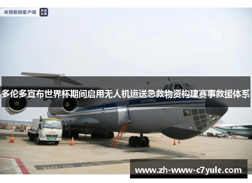 多伦多宣布世界杯期间启用无人机运送急救物资构建赛事救援体系 多伦多宣布世界杯期间启用无人机运送急救物资构建赛事救援体系