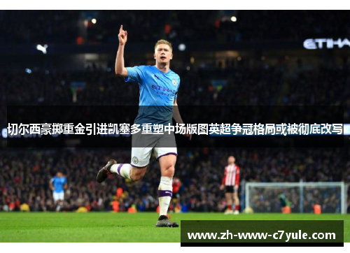 切尔西豪掷重金引进凯塞多重塑中场版图英超争冠格局或被彻底改写