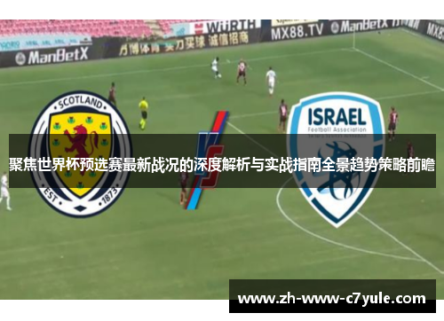 聚焦世界杯预选赛最新战况的深度解析与实战指南全景趋势策略前瞻